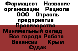 Фармацевт › Название организации ­ Рациола, ООО › Отрасль предприятия ­ Провизорство › Минимальный оклад ­ 1 - Все города Работа » Вакансии   . Крым,Судак